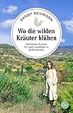 Wo die wilden Kräuter blühen: Die besten Zutaten für mein Landleben in Südfrankreich (Sehnsuchtsorte, Band 17) - Sandy Neumann 