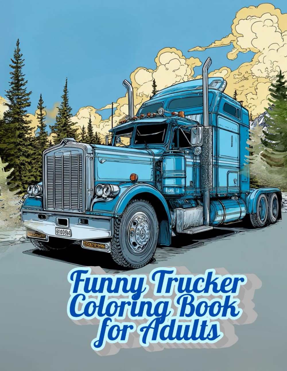 Funny Trucker Coloring Book For Adults: 50 Hilarious Trucking Scenes to Color and Enjoy