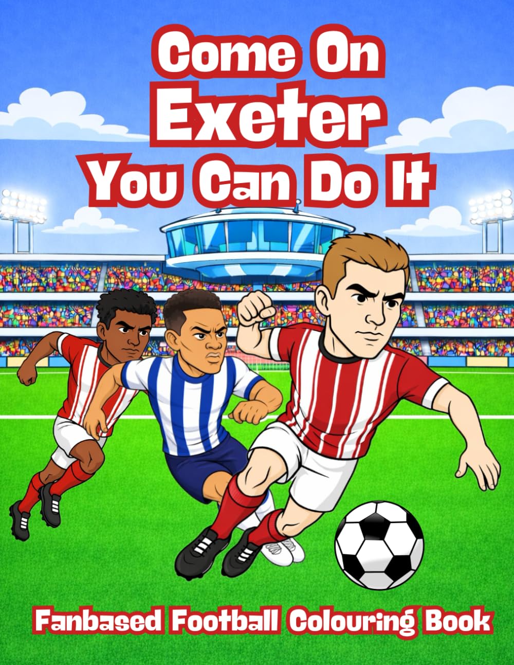 Come On Exeter You Can Do It - Fanbase Football Colouring Book: Celebrate the Passion of Football by Colouring Players, Crowds and Matchday Scenes