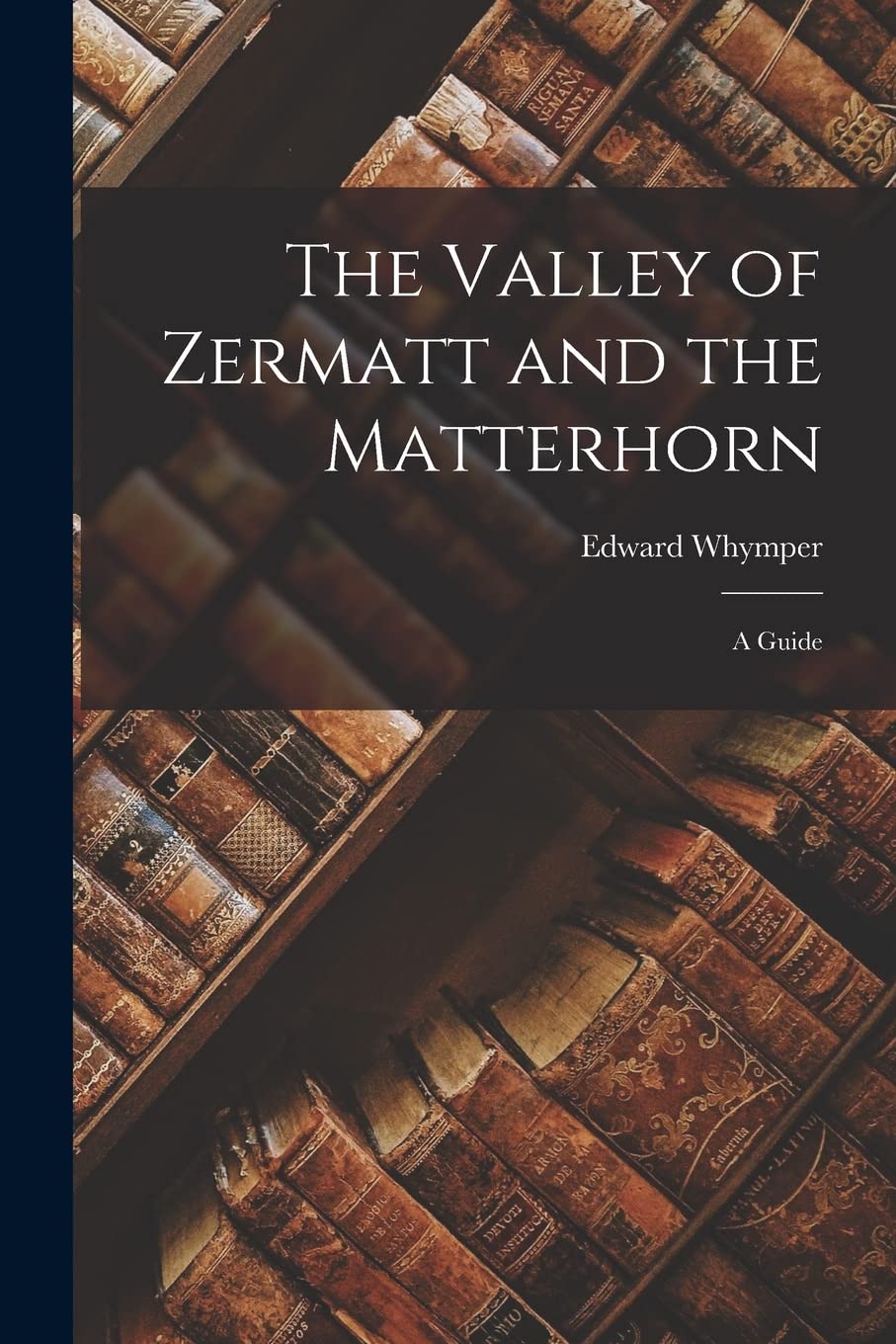 The Valley of Zermatt and the Matterhorn: A Guide