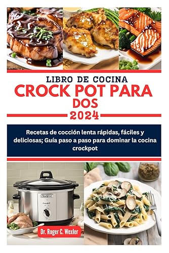 LIBRO DE COCINA CROCK POT PARA DOS Recetas de cocción lenta rápidas, fáciles y deliciosas Guía paso a paso para dominar la cocina crockpot (Best