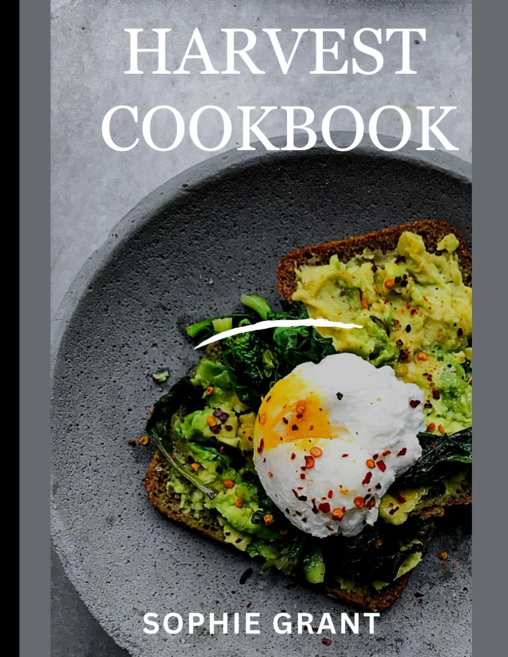 HARVEST COOKBOOK: Wholesome Seasonal Recipes to Celebrate Nature’s Bounty