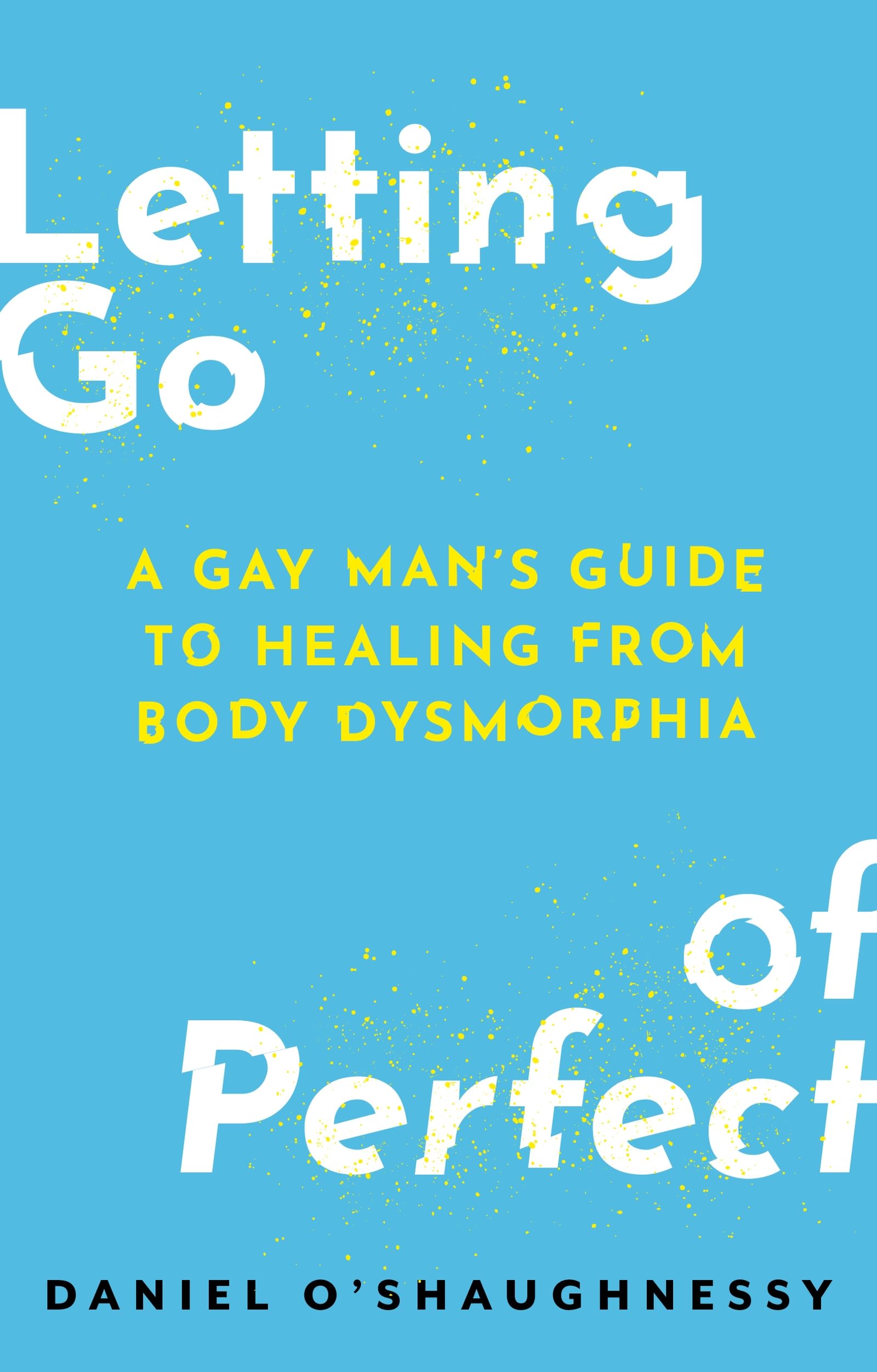 Letting Go of Perfect: A Gay Man’s Guide to Healing from Body Dysmorphia