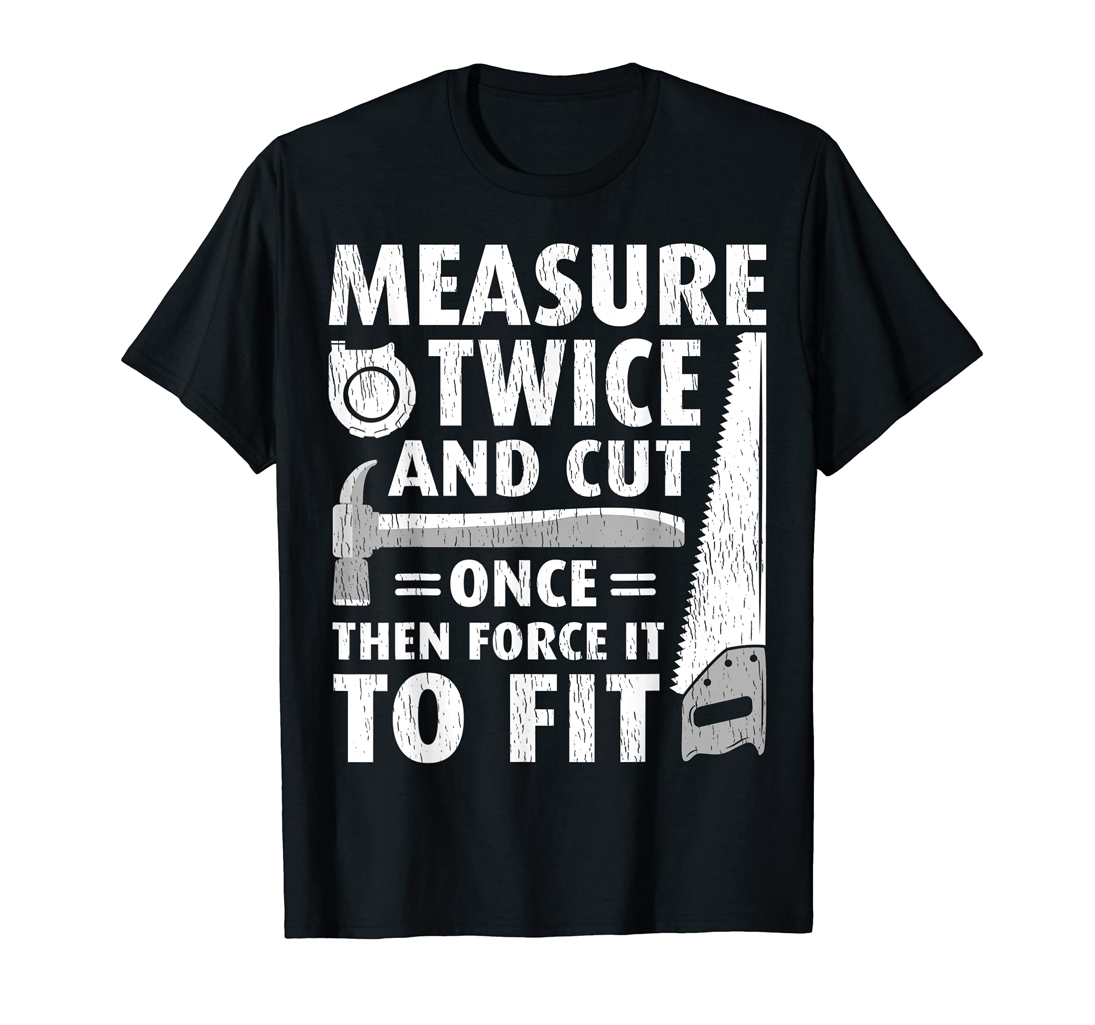 Funny Measure Twice Cut Once Then Force It To Fit Carpenter T-Shirt, Black