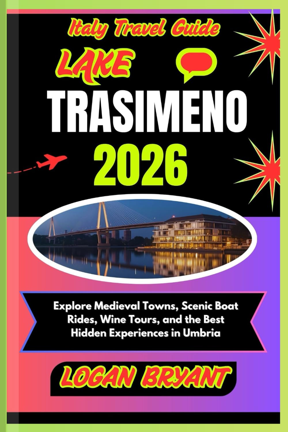 ITALY TRAVEL GUIDE LAKE TRASIMENO 2026: Explore Medieval Towns, Scenic Boat Rides, Wine Tours, and the Best Hidden Experiences in Umbria