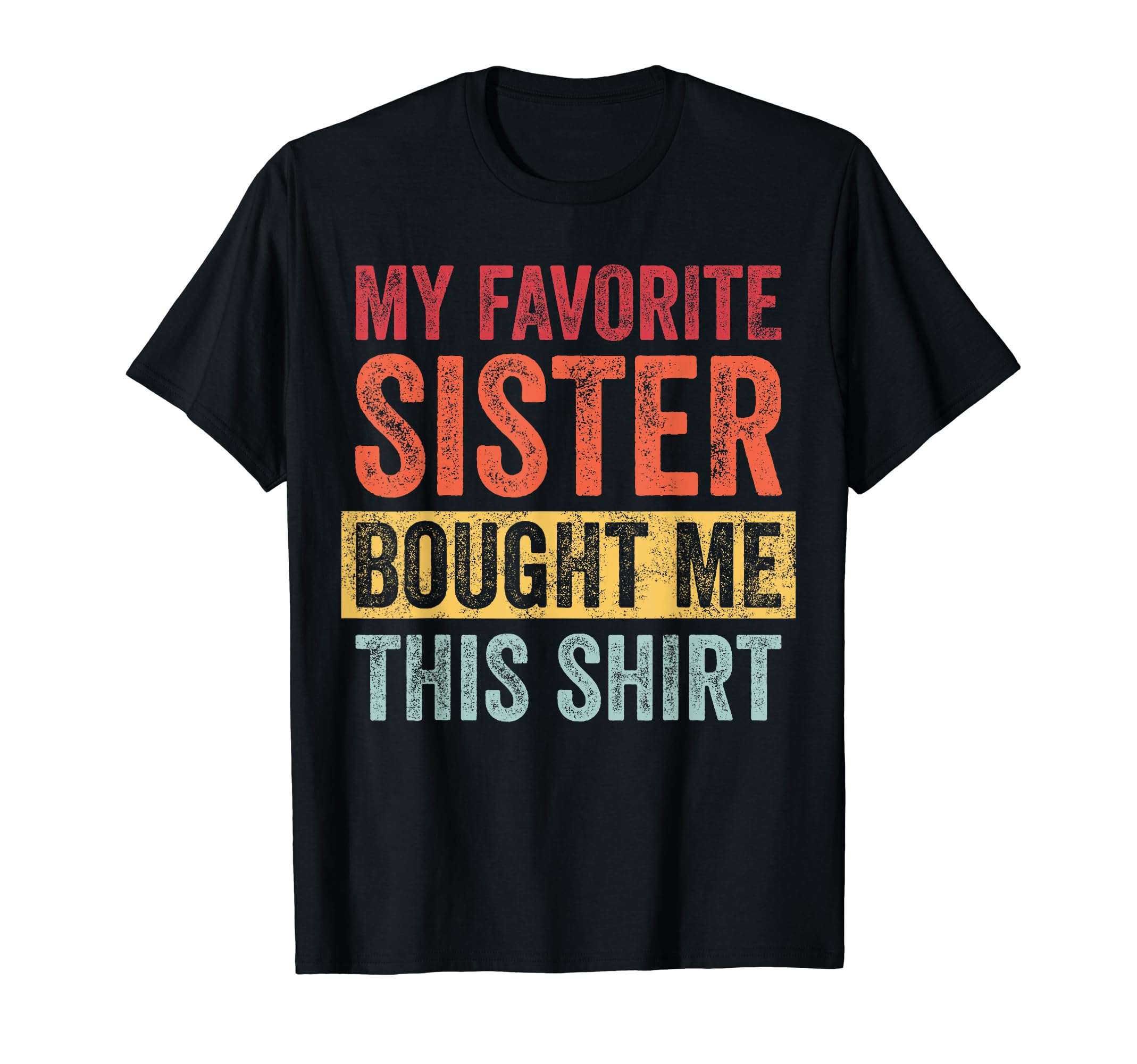 My Favorite Sister Bought Me This Shirt | Funny Brother Gift T-Shirt