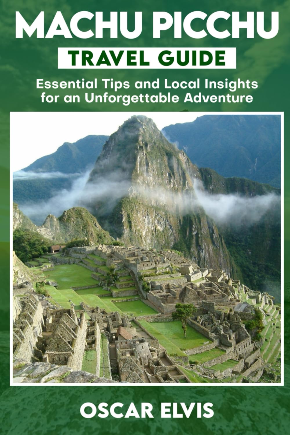 MACHU PICCHU TRAVEL GUIDE: Essential Tips and Local Insights for an Unforgettable Adventure