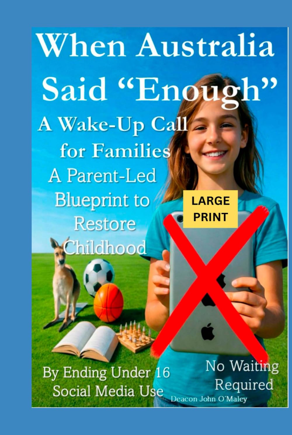 When Australia Said “Enough” A Wake-Up Call for Families: A Parent-Led Blueprint to Restore Childhood By Ending Under 16 Social Media Use No Waiting ... O'Maley's Child Protection Online Series)