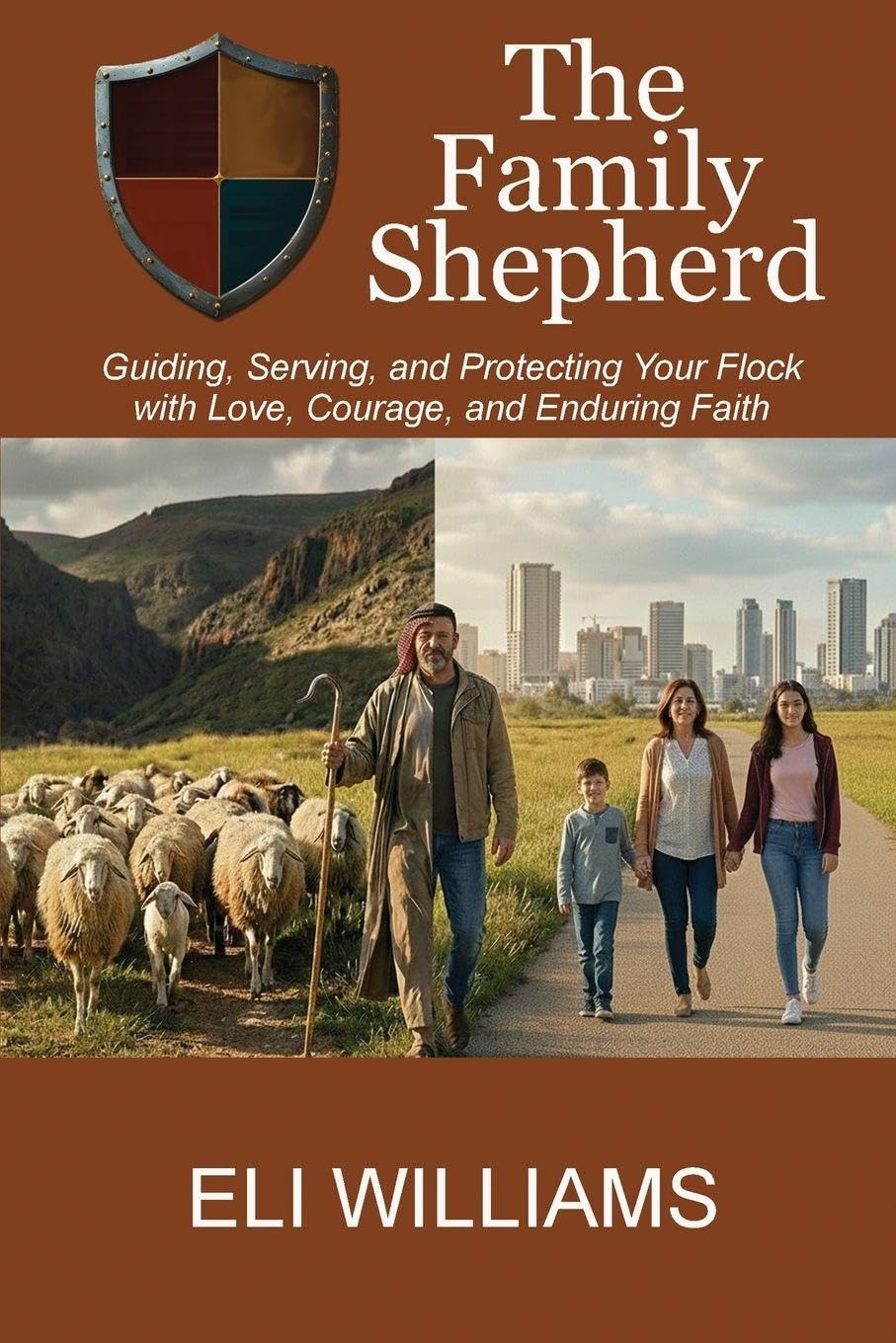 The Family Shepherd: Guiding, Serving, and Protecting Your Flock with Love, Courage and Enduring Faith