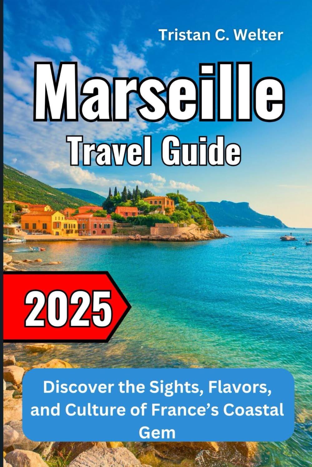 Marseille Travel Guide 2025: Discover the Sights, Flavors, and Culture of France’s Coastal Gem