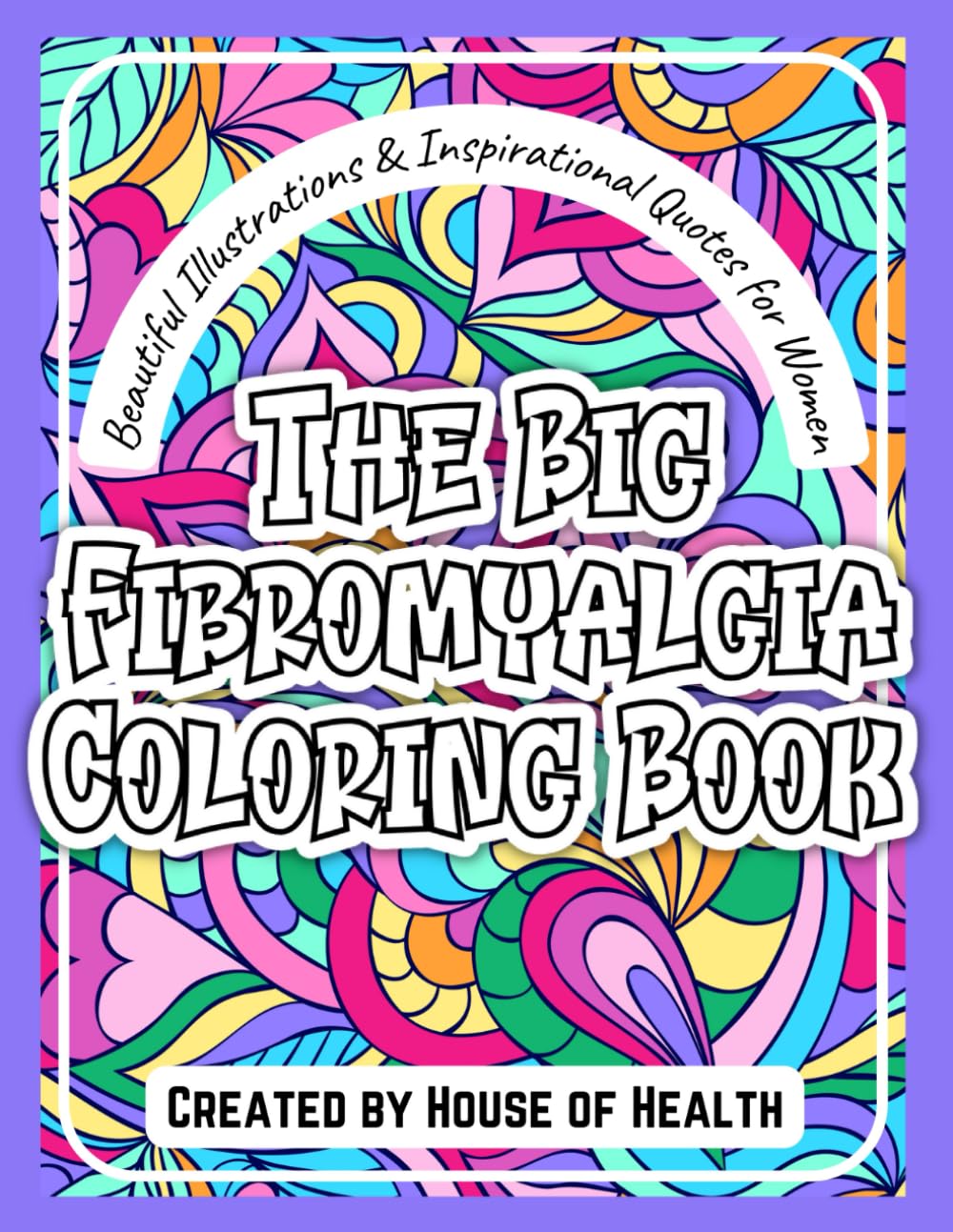 The Big Fibromyalgia Coloring Book: Beautiful Illustrations and Inspirational Quotes: Coloring Book for Women