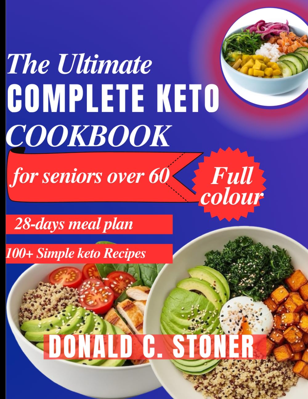THE ULTIMATE COMPLETE KETO COOKBOOK FOR SENIORS OVER 60: Quick, Easy and delicious low-carb recipes with a stress-free 28-day keto meal plan