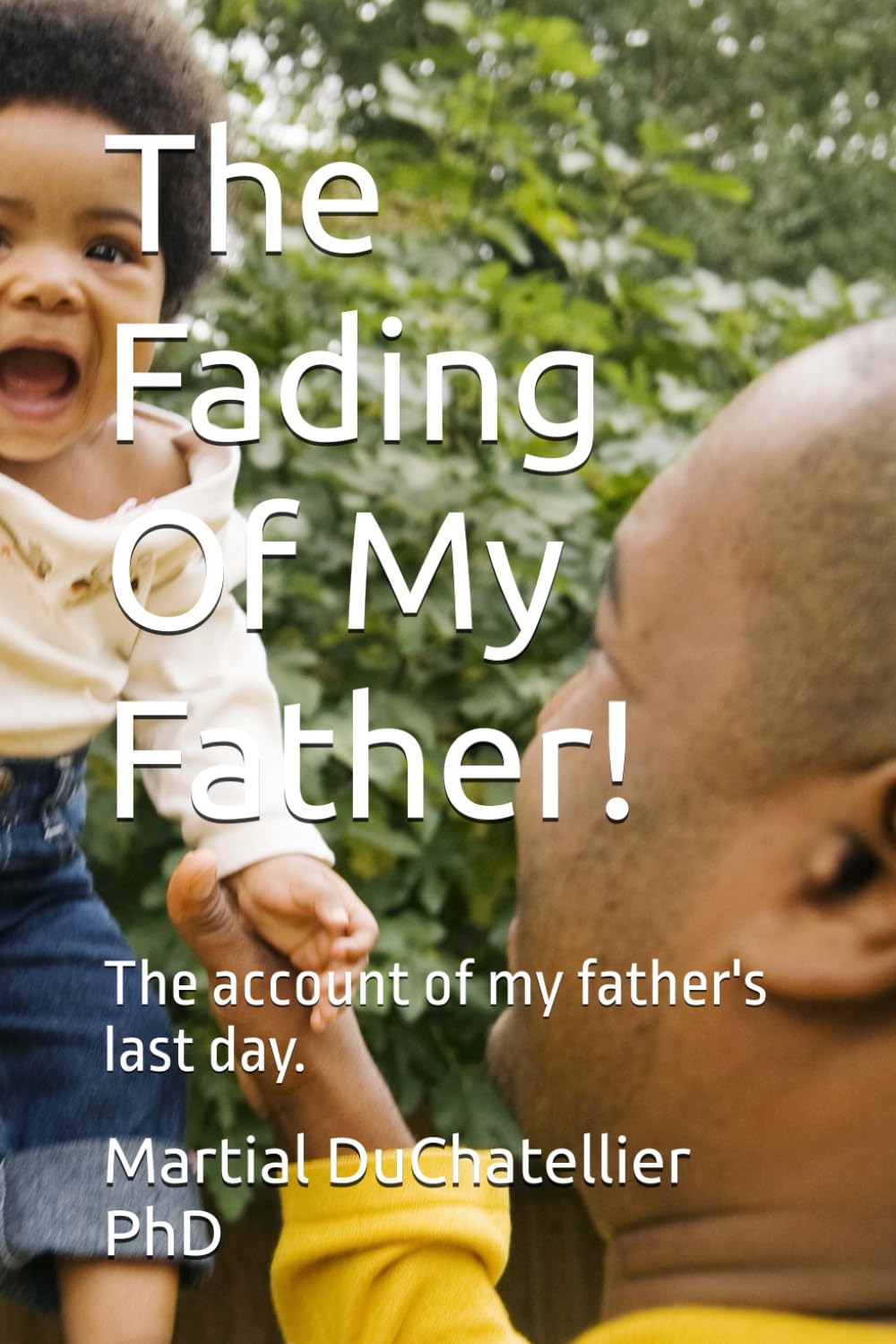 The Fading Of My Father!: The account of my father's last day.