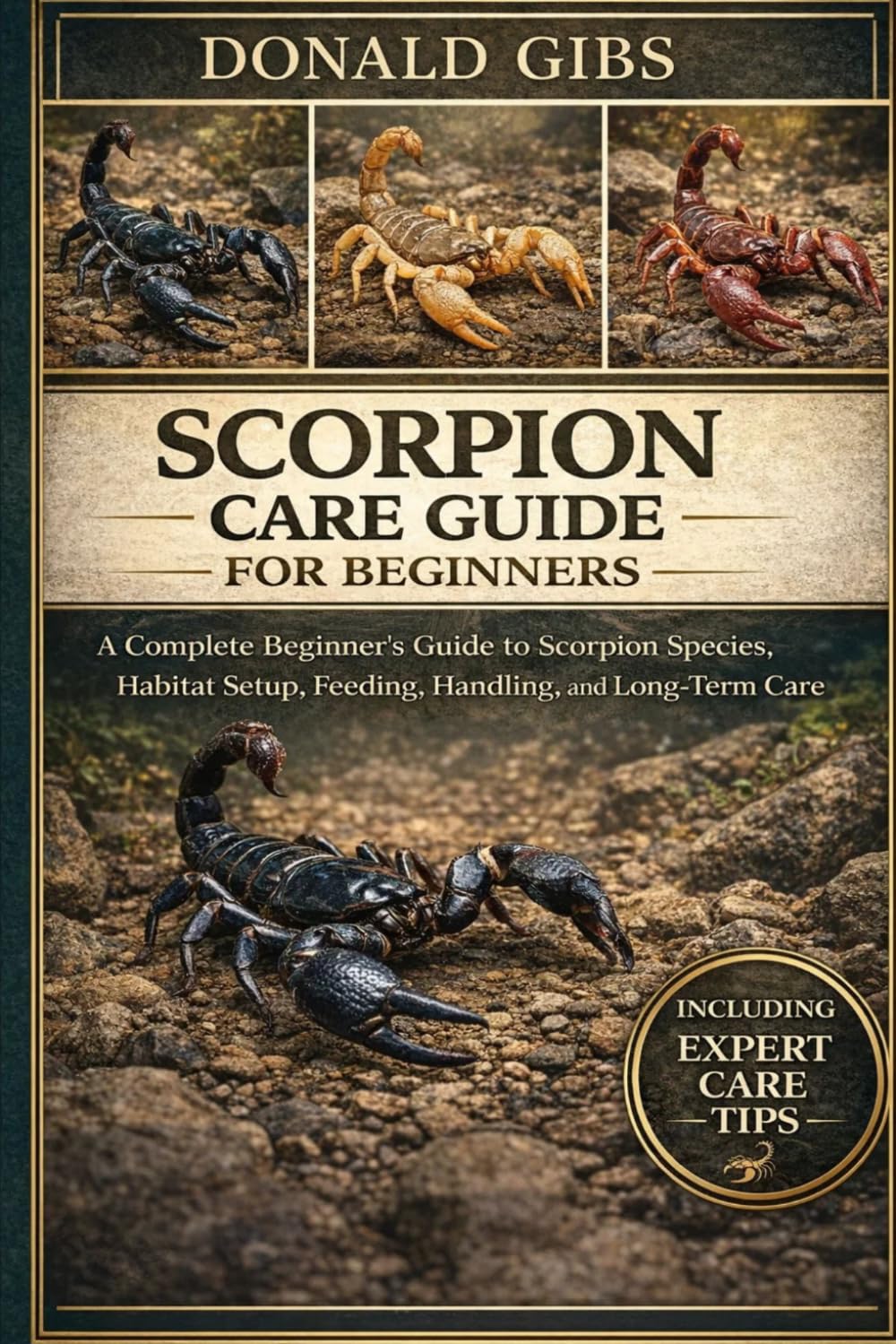 SCORPION CARE GUIDE FOR BEGINNERS: A Complete Beginner’s Guide to Scorpion Species, Habitat Setup, Feeding, Handling, and Long-Term Care.