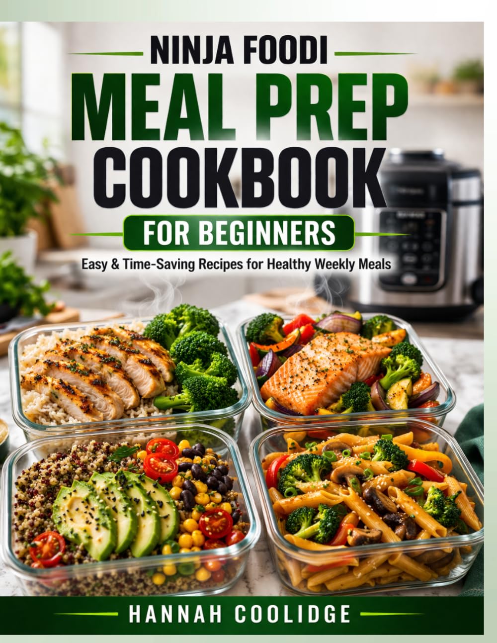 Ninja Foodi Meal Prep Cookbook for Beginners: Easy & Time-Saving Recipes to Plan, Cook, and Enjoy Healthy Meals All Week Using Your Ninja Foodi