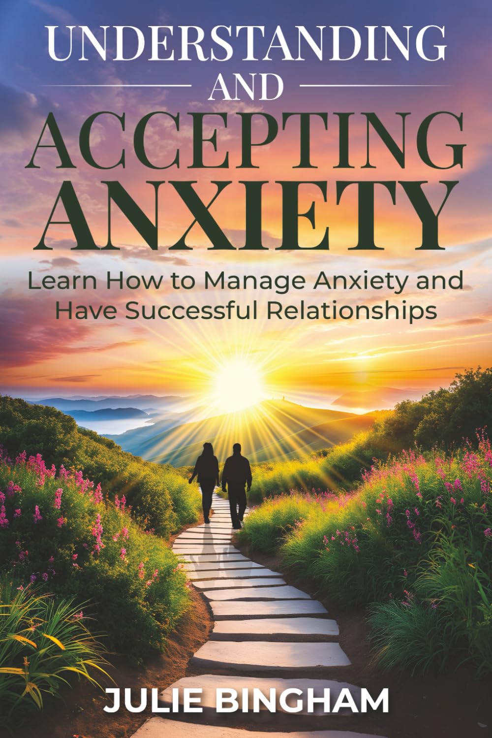 Understanding and Accepting Anxiety: Learn How to Manage Anxiety and Have Successful Relationships