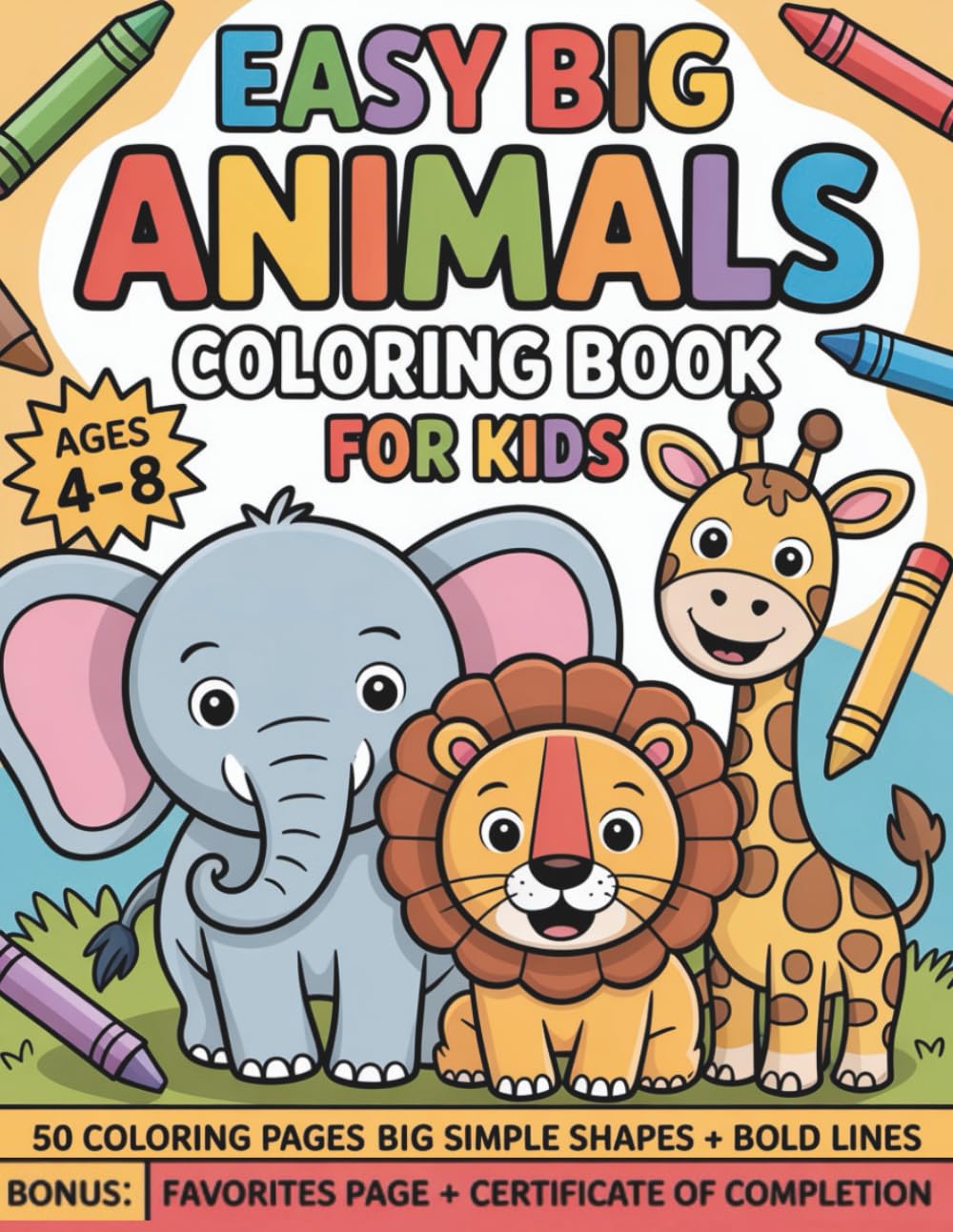 Easy Big Animals Coloring Book for Kids: Ages 4–8 • 50 Coloring Pages • Big Simple Shapes • Bold Lines • Bonus: Favorites Page + Certificate of Completion