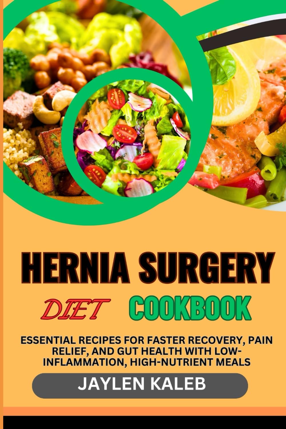 HERNIA SURGERY DIET COOKBOOK: Essential Recipes For Faster Recovery, Pain Relief, And Gut Health With Low-Inflammation, High-Nutrient Meals