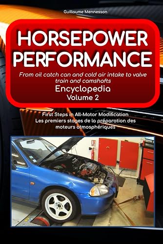 Horsepower Performance Encyclopedia volume 2 From oil catch can and cold air intake to valve train and camshafts: First Steps in All-Motor ... de la préparation des moteurs atmosphériques