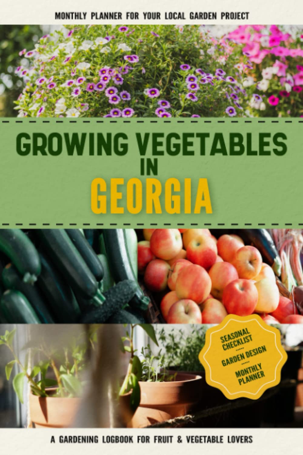 Growing Vegetables in Georgia: Gardening Log Book for Local Backyard Gardeners | Beginner Friendly Crop Diary for Beautiful Greenery & Vegetables |