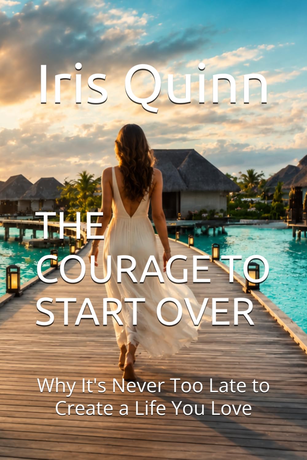 THE COURAGE TO START OVER: Why It's Never Too Late to Create a Life You Love
