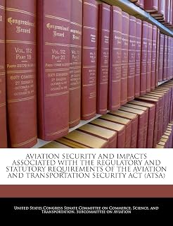 Aviation Security and Impacts Associated with the Regulatory and Statutory Requirements of the Aviation and Transportation Security ACT (Atsa)