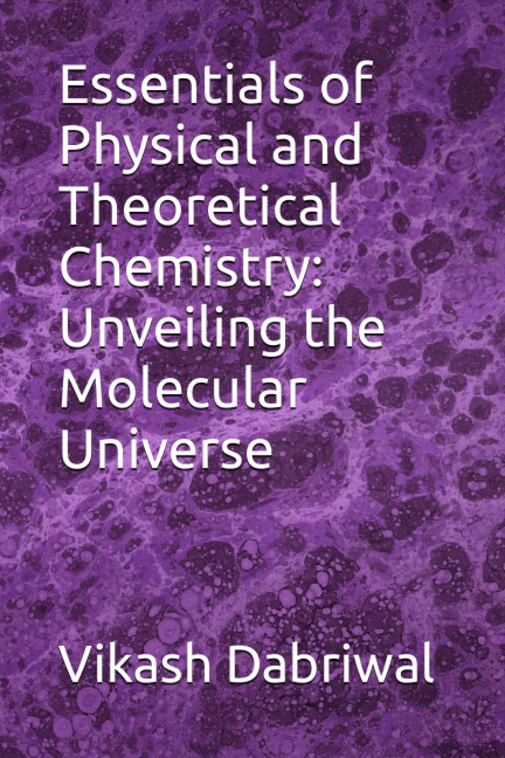 Essentials of Physical and Theoretical Chemistry: Unveiling the Molecular Universe
