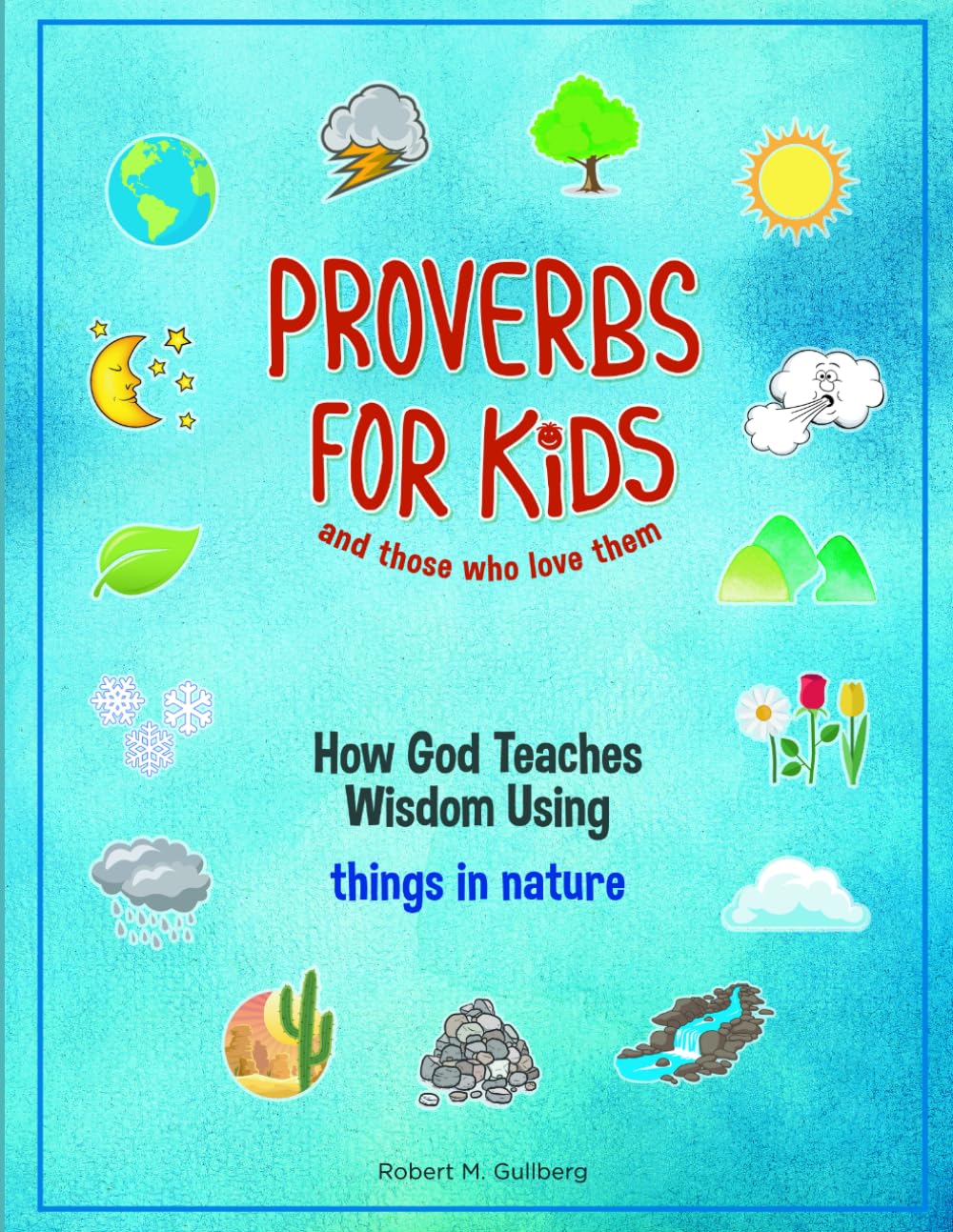 Proverbs for Kids and those who love them: How God Teaches Wisdom Using things in nature (Proverbs for Kids and those who love them Series)