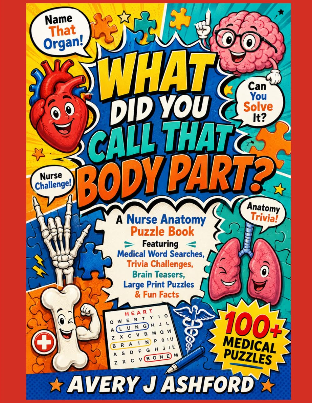 What Did You Call That Body Part?: A Nurse Anatomy Puzzle Book Featuring Medical Word Searches, Trivia Challenges, Brain Teasers, Large Print Puzzles ... and Nursing Students (The Nurse's Puzzles)