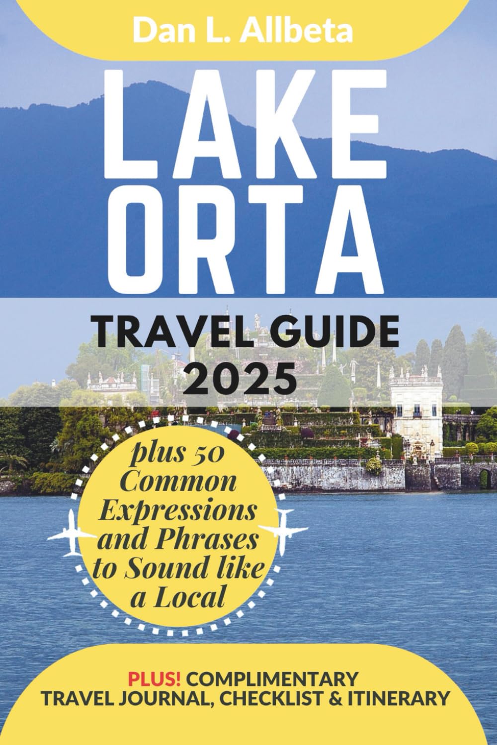 LAKE ORTA Travel Guide 2025: For Solo Tourist, Families, Seniors, Couples to Explore Top Beaches, Wildlife, Cuisine And Attractive Monuments with an ... (Exploring Exquisite Italy Travel Series)