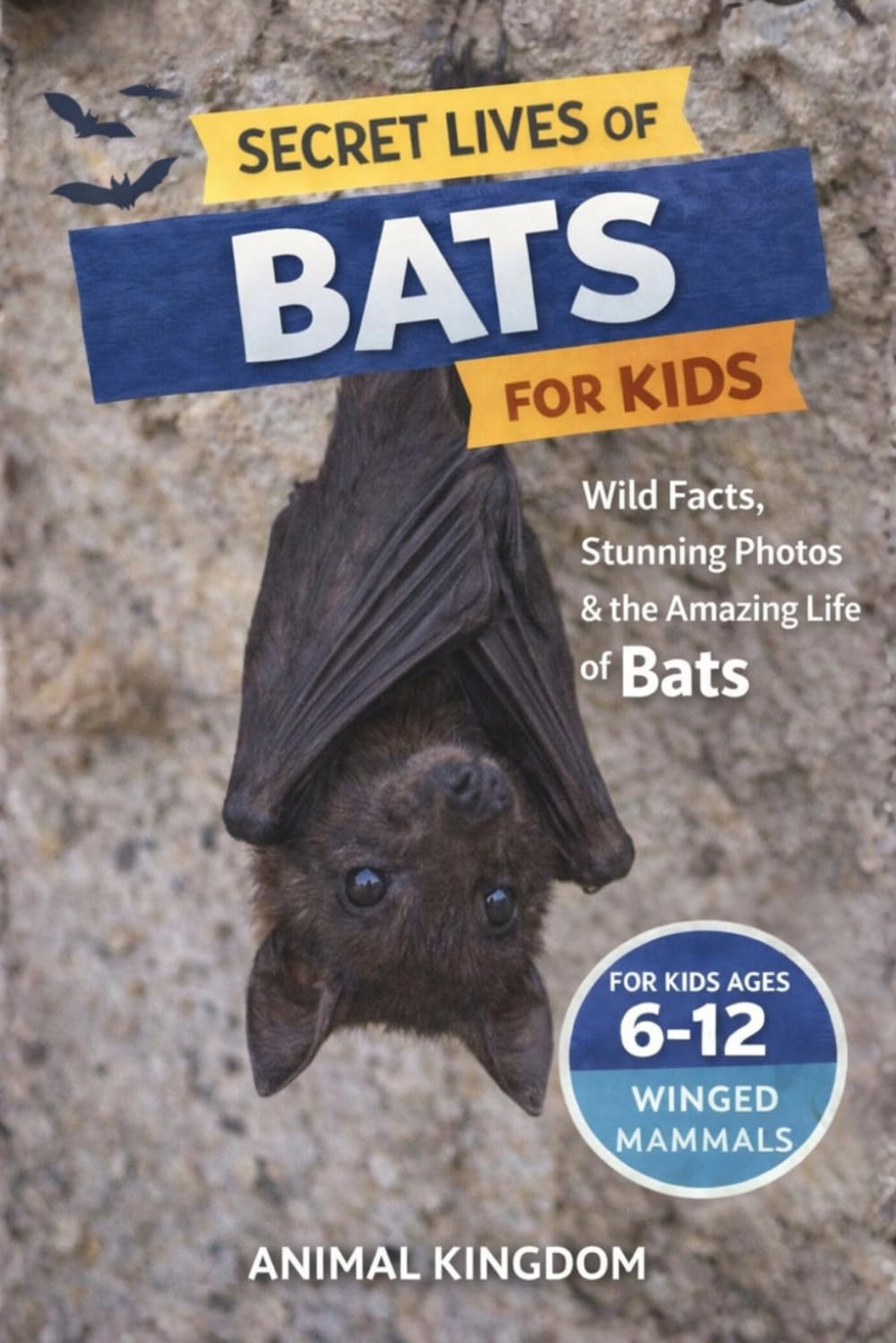 Secret Lives of Bats for Kids: Wild Facts, Stunning Photos inside the Amazing Secret Daily Life of Bats for Kids Aged 6-12