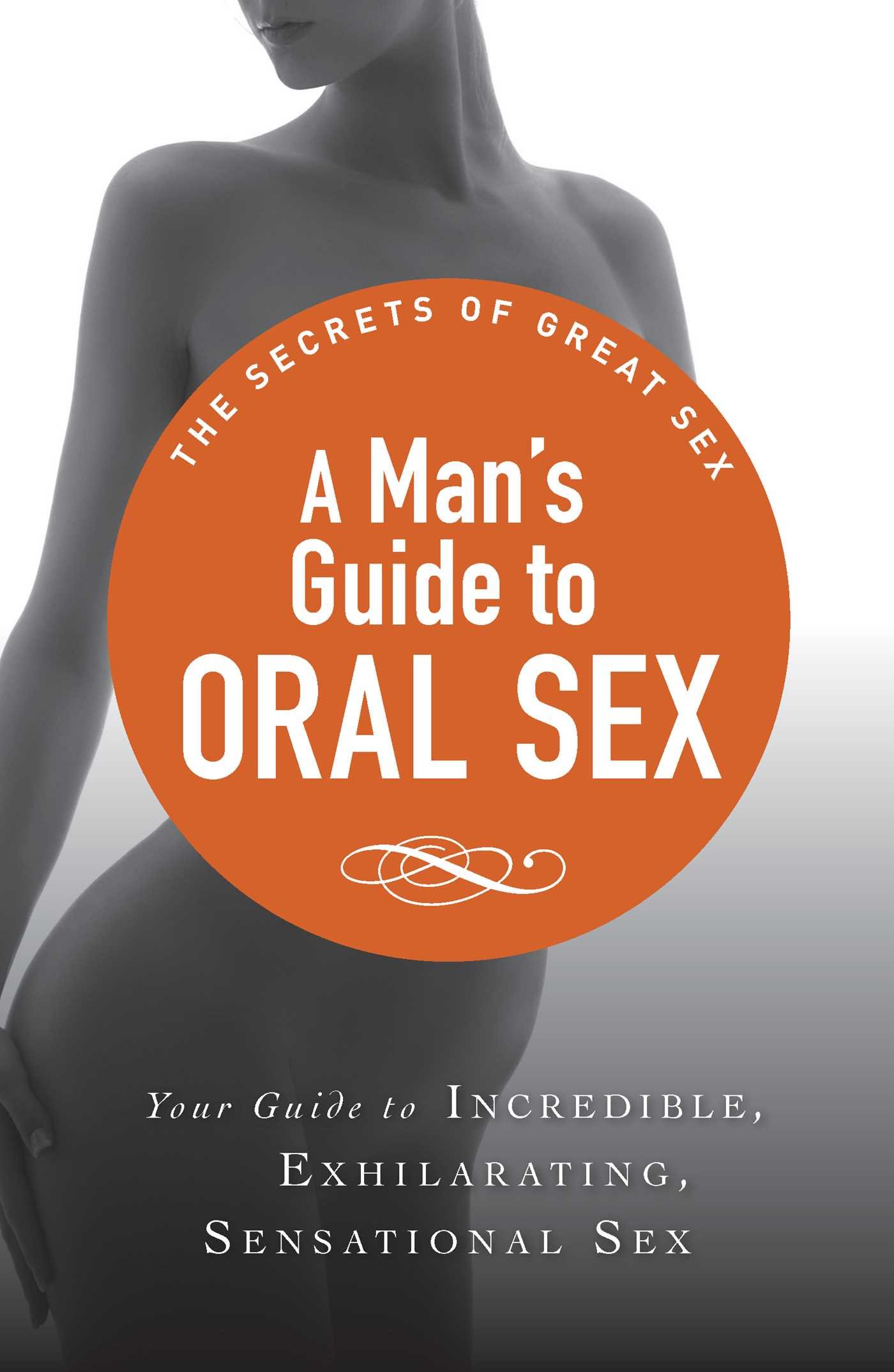A Man's Guide to Oral Sex: Your guide to incredible, exhilarating, sensational sex (The Secrets of Great Sex Series) Kindle Edition