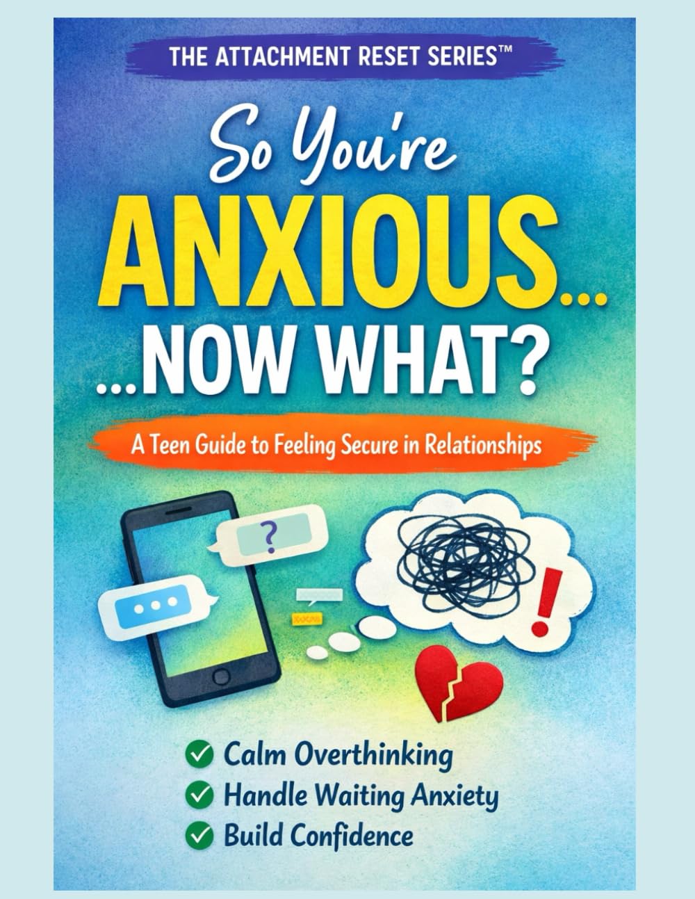 So You’re Anxious… Now What?: A Teens Guide to Understanding their attachment style (The Attachment RESET Series: A Teens Guide to Understanding their attachment style)