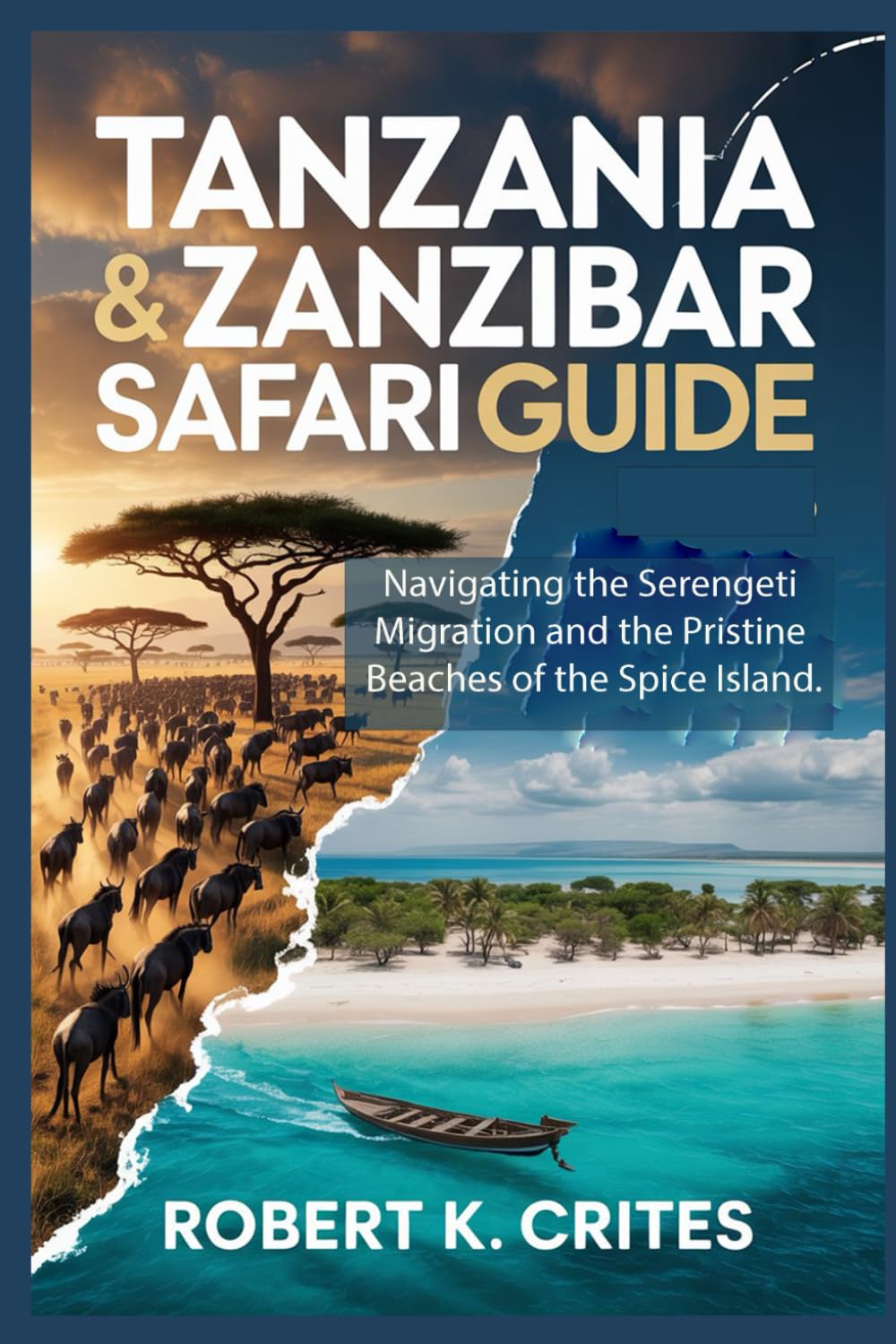 Tanzania & Zanzibar Safari Guide: Navigating the Serengeti Migration and the Pristine Beaches of the Spice Island. (EasyTravel Guides)