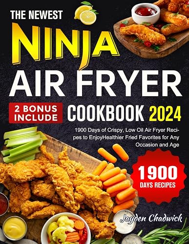 The Newest Ninja Air Fryer Cookbook 2024: 1900 Days of Crispy, Low Oil Air Fryer Recipes to Enjoy Healthier Fried Favorites for Any Occasion and Age