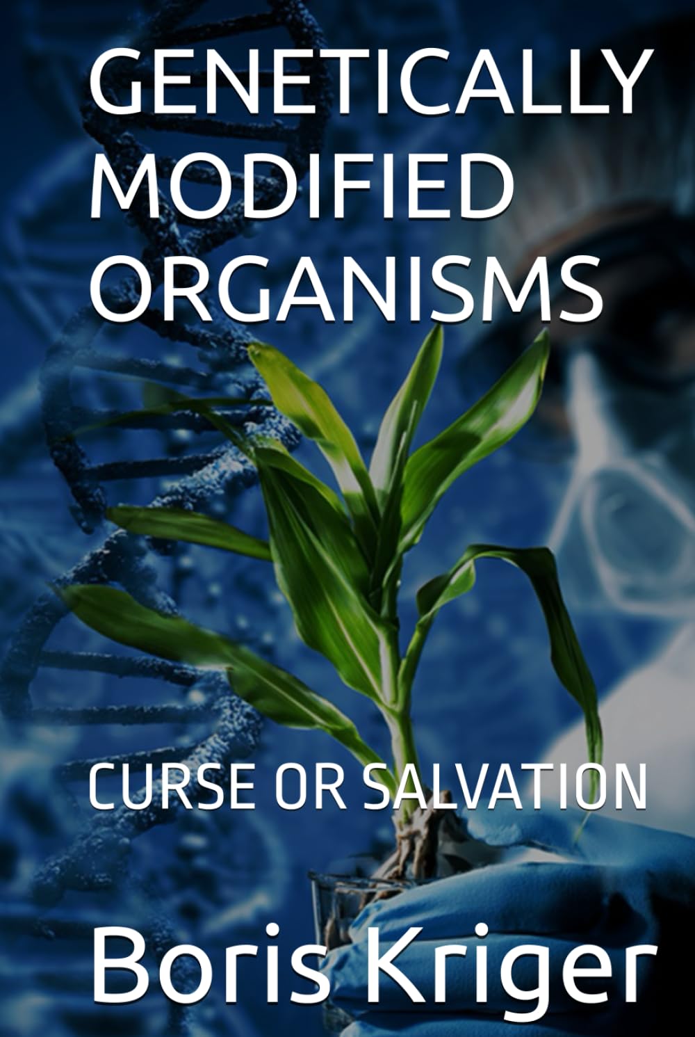 GENETICALLY MODIFIED ORGANISMS: CURSE OR SALVATION (SCIENCE AND COSMOS)