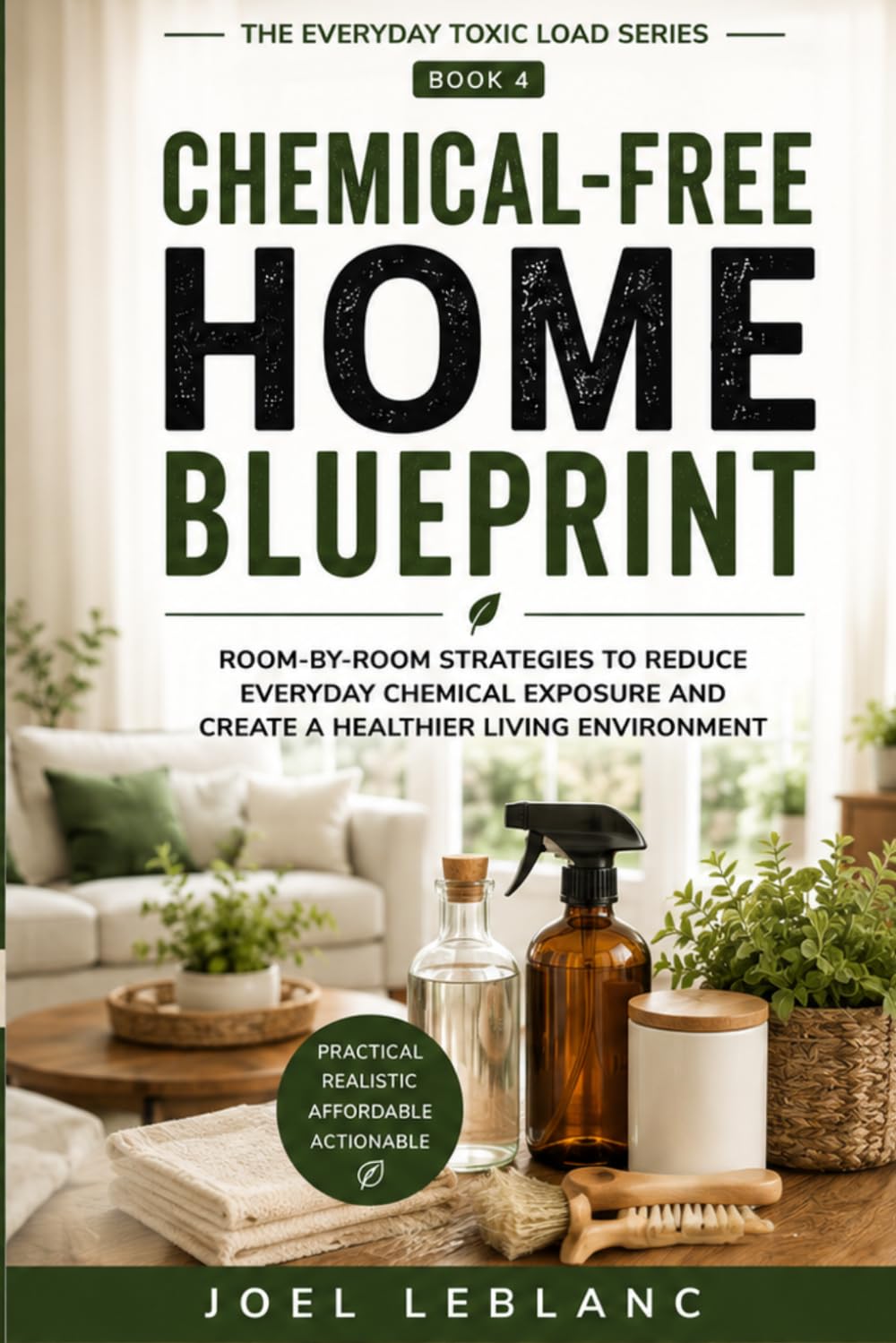 Chemical-Free Home Blueprint: Room-by-Room Strategies to Reduce Everyday Chemical Exposure and Create a Healthier Living Environment (The Everyday Toxic Load Series)