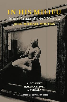 In His Milieu: Essays on Netherlandish Art in Memory of John Michael Montias-Wow! eBook