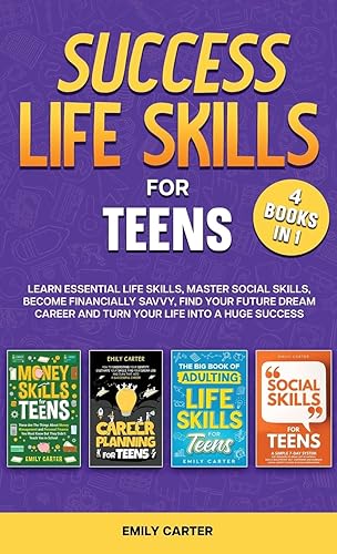 Success Life Skills for Teens: 4 Books in 1 - Learn Essential Life Skills, Master Social Skills, Become Financially Savvy, Find Your Future Dream ... Huge Success (Life Skill Handbooks for Teens)
