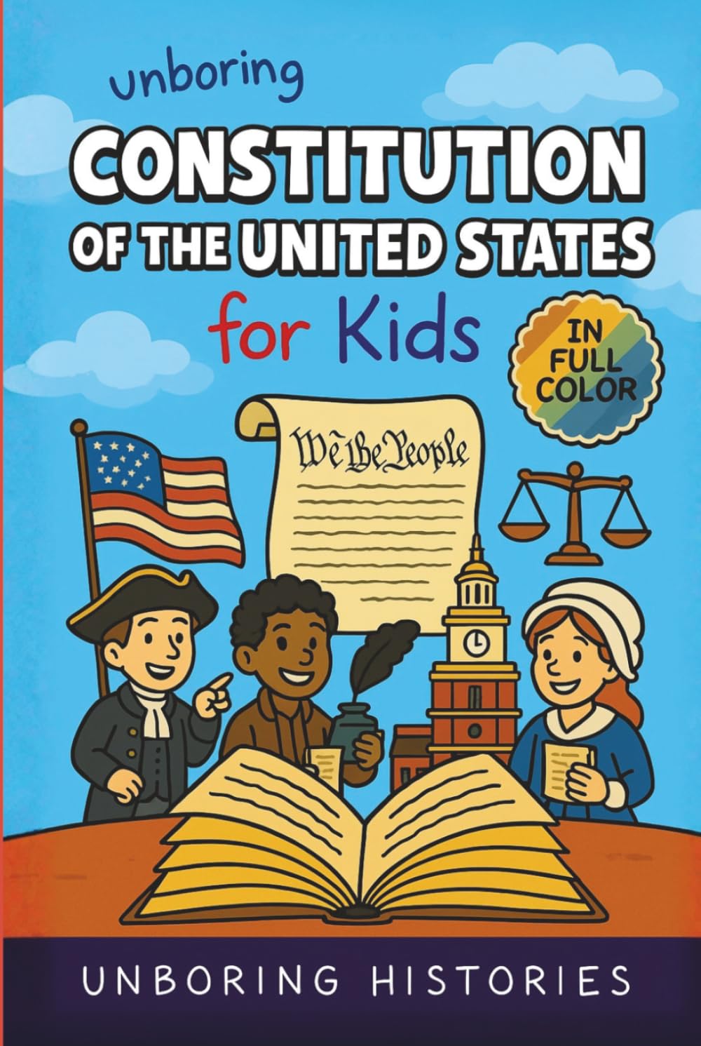 Unboring Constitution of the United States for Kids: Fuuny, Interesting, Concise Guide to the Founders, Fierce Debates, and Wild True Stories Behind the Rules That Built America