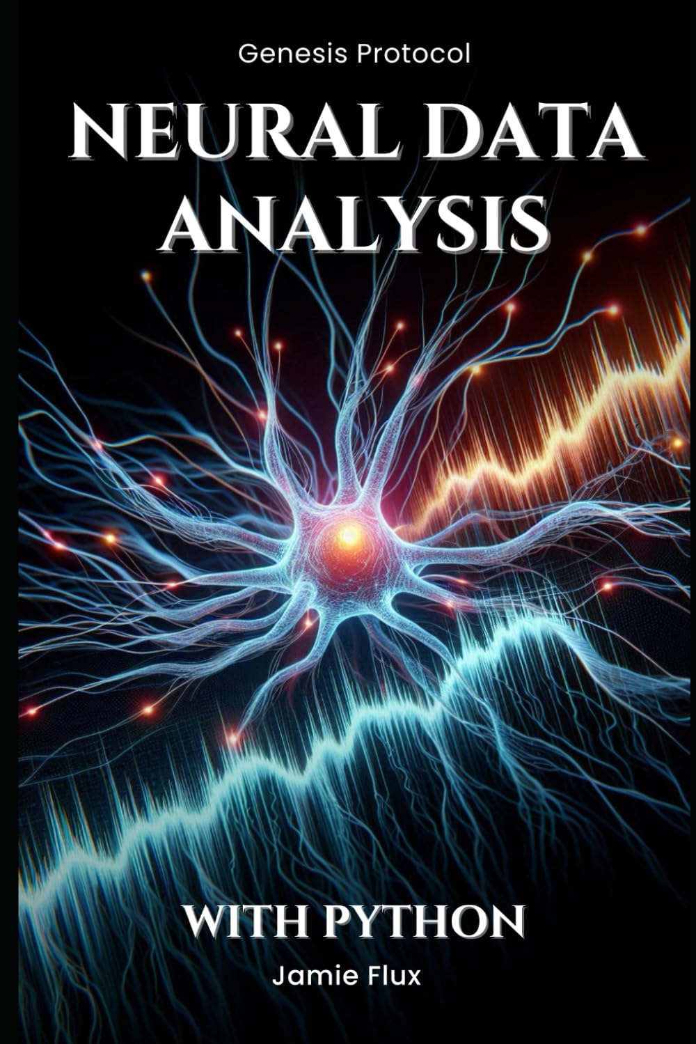Neural Data Analysis: Programming Techniques for Signal Processing in Neuroscience With Python (Genesis Protocol: Next Generation Technology for Biological and Life Sciences)