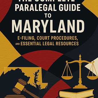 The Complete Paralegal Guide to: E-Filing, Court Procedures, and Essential Legal Resources: Master Maryland's Legal System with State-Specific Rules, Federal ... and Legal Support Staff by State)