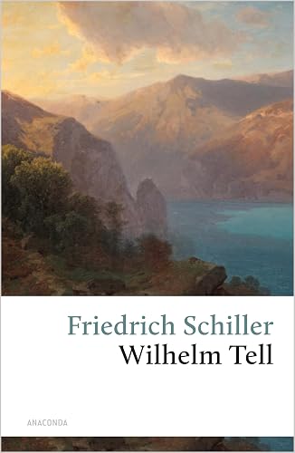 Wilhelm Tell: Friedrich Schillers berühmtes Drama rund um den Schweizer Nationalhelden: Apfelschuss, Rütlischwur und Freiheitskampf (Große Klassiker zum kleinen Preis, Band 39)