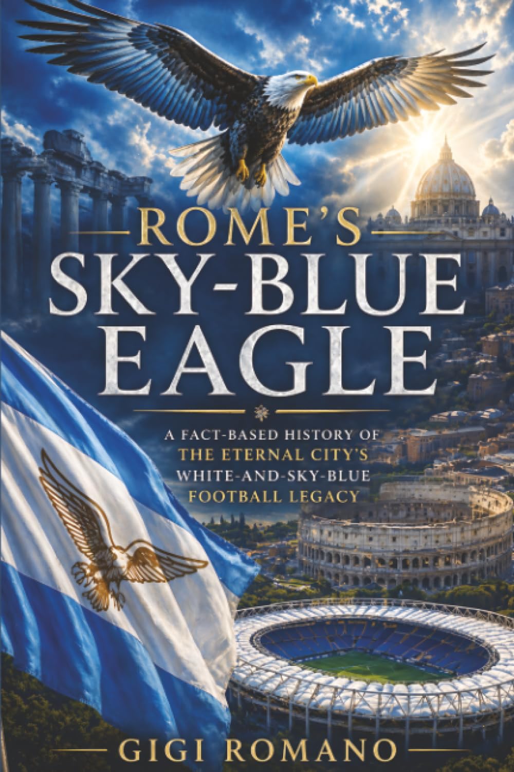 Rome’s Sky-Blue Eagle: A Fact-Based History of the Eternal City’s White-and-Sky-Blue Football Legacy      Paperback – April 29, 2026