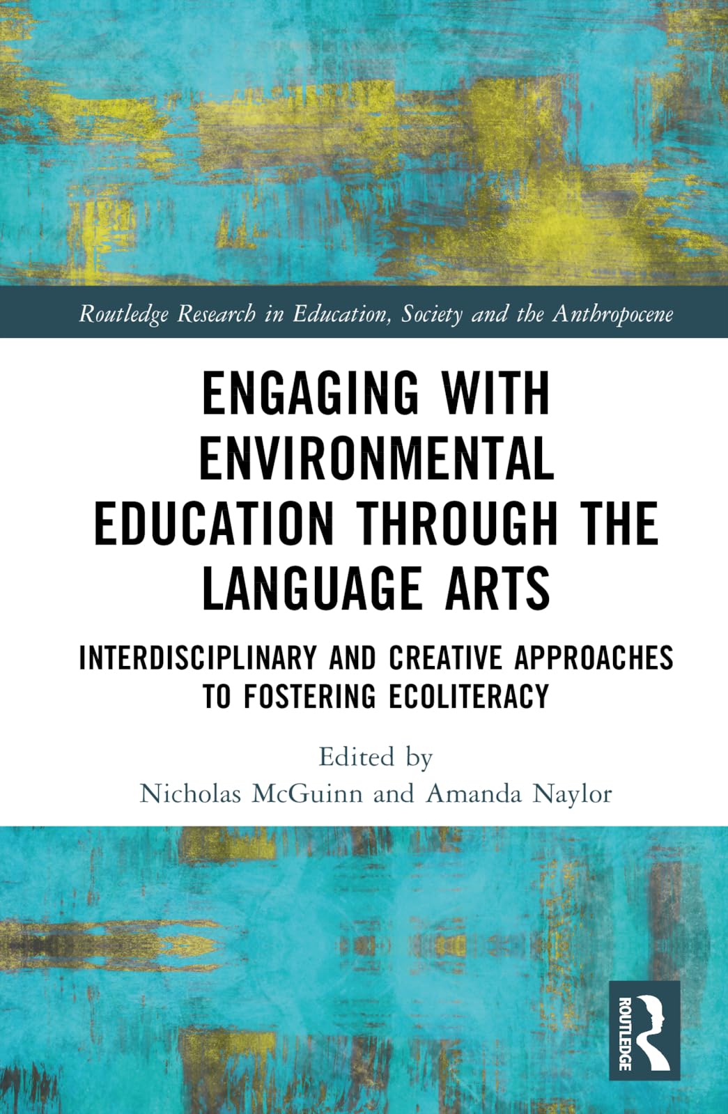 Engaging with Environmental Education through the Language Arts: Interdisciplinary and Creative Approaches to Fostering Ecoliteracy (Routledge Research in Education, Society and the Anthropocene)