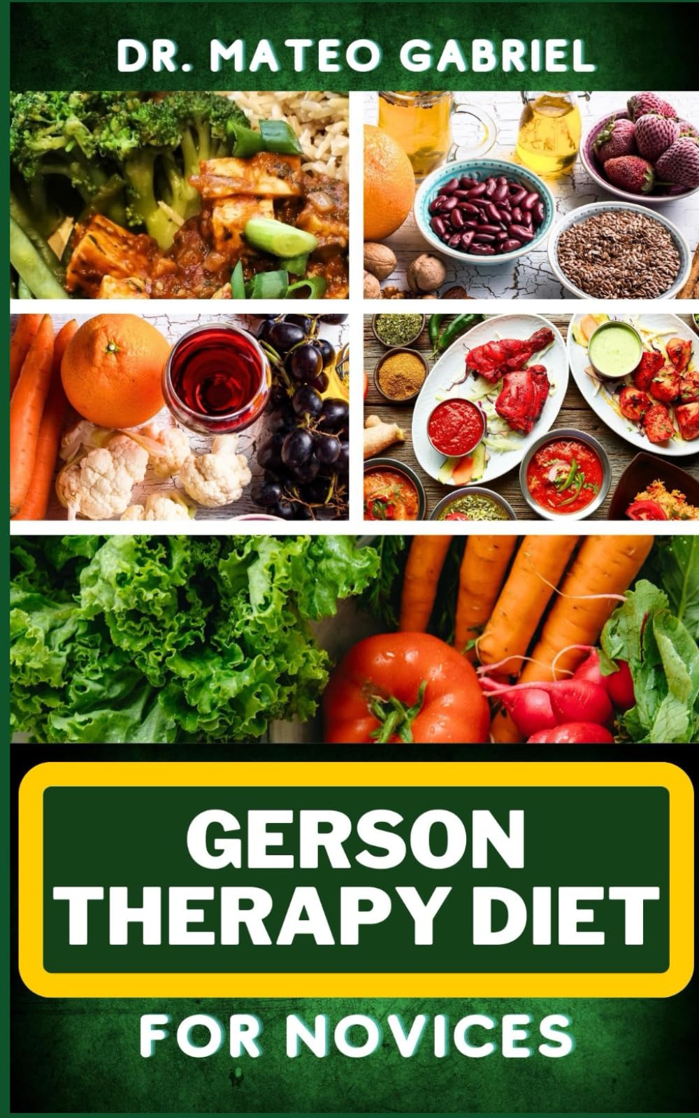 GERSON THERAPY DIET FOR NOVICES: Enriched Recipes, Foods, Meal Plan & Procedures For Body Nourishment, Optimal Well-Being, Cancer Healing And More