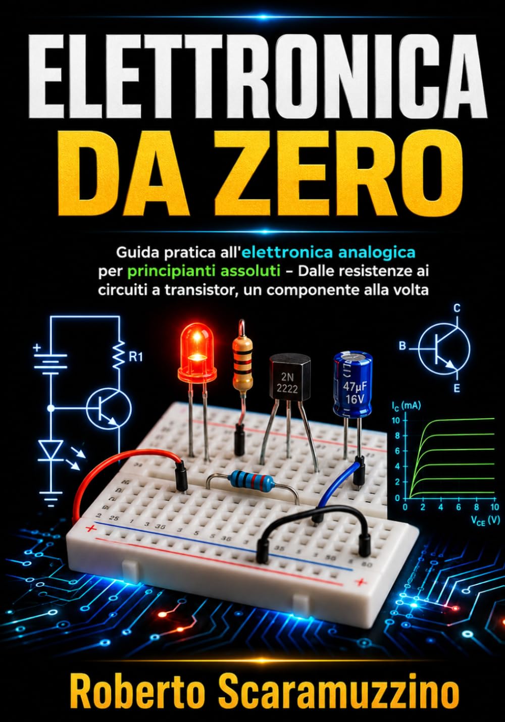 Elettronica da zero: Guida pratica all’elettronica analogica per principianti assoluti (Elettronica e Microcontroller)