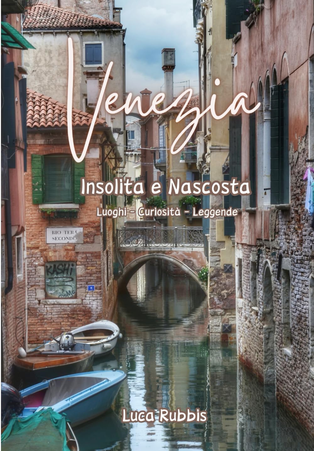 Venezia Insolita e Nascosta: Luoghi sconosciuti e segreti con le loro curiosità e leggende (Scoprite una Venezia insolita e segreta)