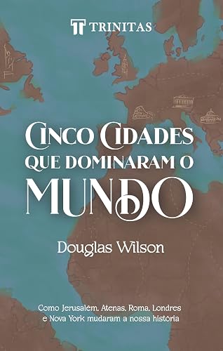 Cinco Cidades que Dominaram o Mundo: Como Jerusalém, Atenas, Roma, Londres e Nova York mudaram a nossa vida