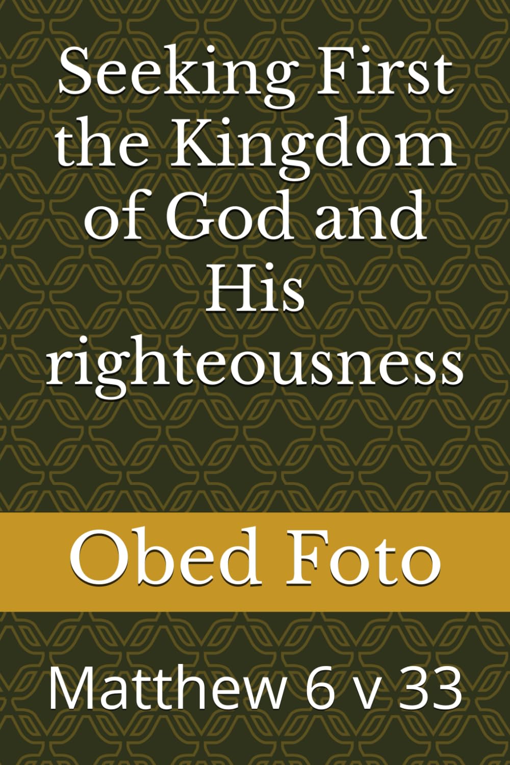 Seeking First the Kingdom of God and His righteousness: Matthew 6 v 33
